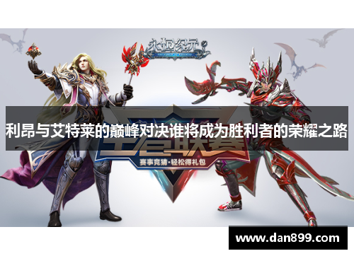 利昂与艾特莱的巅峰对决谁将成为胜利者的荣耀之路