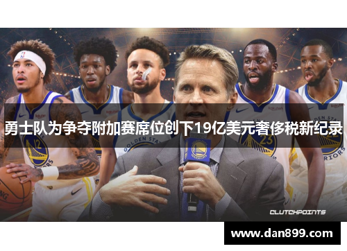 勇士队为争夺附加赛席位创下19亿美元奢侈税新纪录