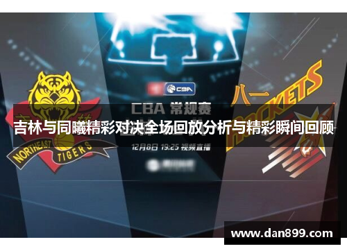 吉林与同曦精彩对决全场回放分析与精彩瞬间回顾