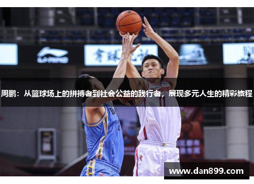 周鹏：从篮球场上的拼搏者到社会公益的践行者，展现多元人生的精彩旅程