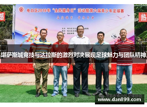 堪萨斯城竞技与达拉斯的激烈对决展现足球魅力与团队精神