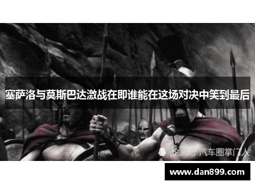 塞萨洛与莫斯巴达激战在即谁能在这场对决中笑到最后