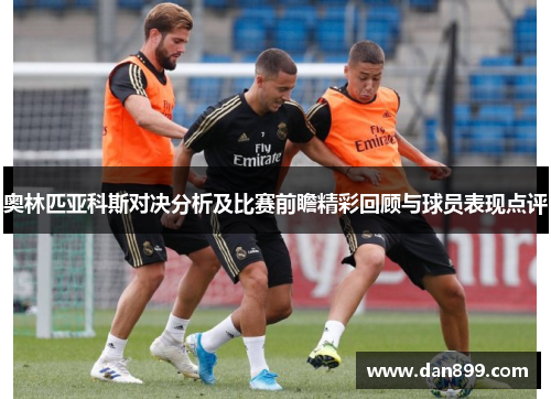 奥林匹亚科斯对决分析及比赛前瞻精彩回顾与球员表现点评
