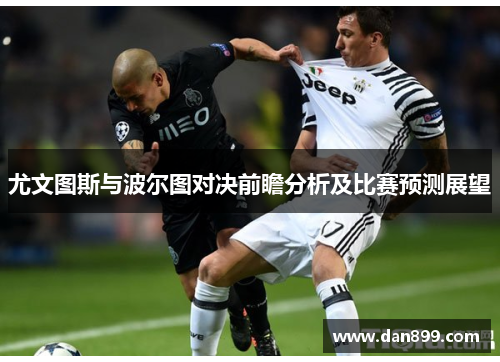 尤文图斯与波尔图对决前瞻分析及比赛预测展望