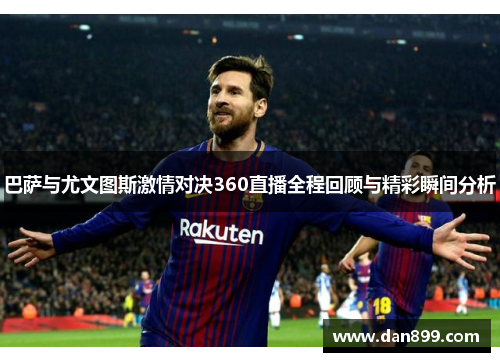 巴萨与尤文图斯激情对决360直播全程回顾与精彩瞬间分析