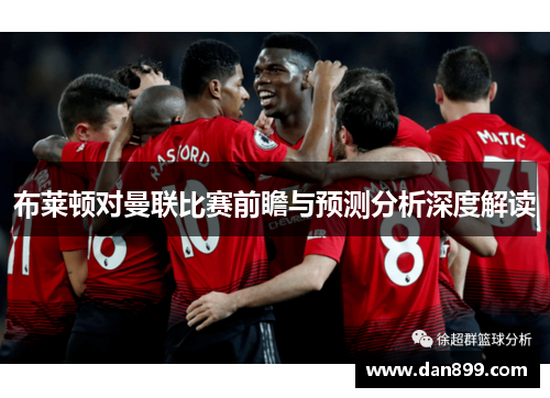 布莱顿对曼联比赛前瞻与预测分析深度解读