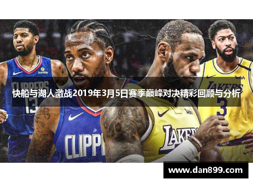 快船与湖人激战2019年3月5日赛季巅峰对决精彩回顾与分析