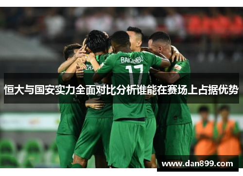 恒大与国安实力全面对比分析谁能在赛场上占据优势