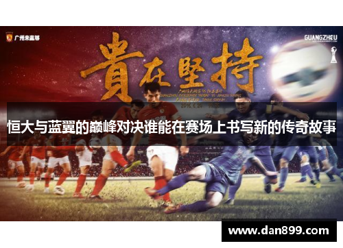 恒大与蓝翼的巅峰对决谁能在赛场上书写新的传奇故事