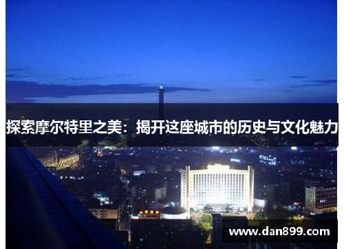 探索摩尔特里之美：揭开这座城市的历史与文化魅力