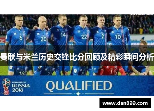 曼联与米兰历史交锋比分回顾及精彩瞬间分析