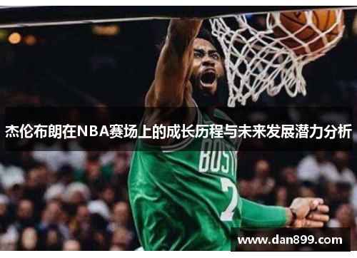 杰伦布朗在NBA赛场上的成长历程与未来发展潜力分析