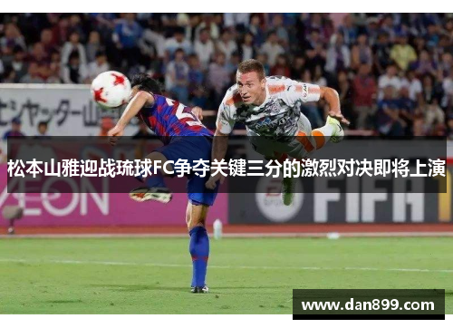 松本山雅迎战琉球FC争夺关键三分的激烈对决即将上演