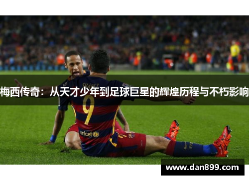 梅西传奇：从天才少年到足球巨星的辉煌历程与不朽影响